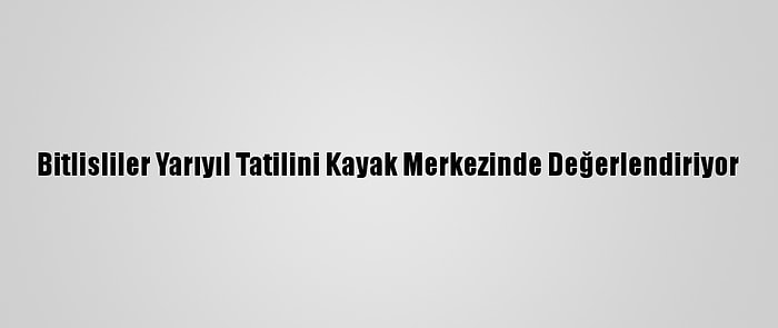 Bitlisliler Yarıyıl Tatilini Kayak Merkezinde Değerlendiriyor