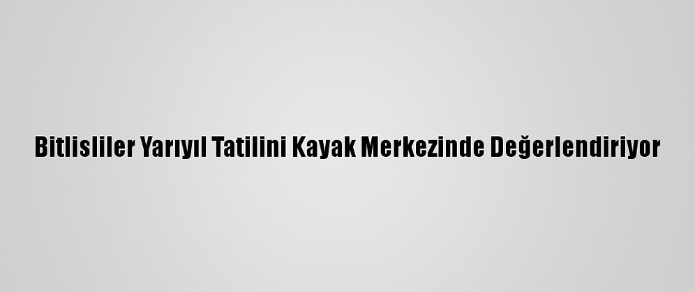 Bitlisliler Yarıyıl Tatilini Kayak Merkezinde Değerlendiriyor
