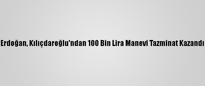 Erdoğan, Kılıçdaroğlu'ndan 100 Bin Lira Manevi Tazminat Kazandı