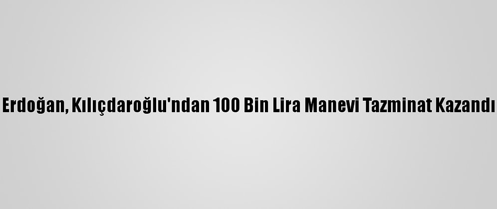 Erdoğan, Kılıçdaroğlu'ndan 100 Bin Lira Manevi Tazminat Kazandı