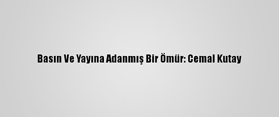 Basın Ve Yayına Adanmış Bir Ömür: Cemal Kutay