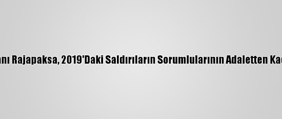 Sri Lanka Devlet Başkanı Rajapaksa, 2019'Daki Saldırıların Sorumlularının Adaletten Kaçamayacağını Söyledi