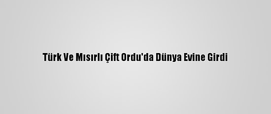 Türk Ve Mısırlı Çift Ordu'da Dünya Evine Girdi