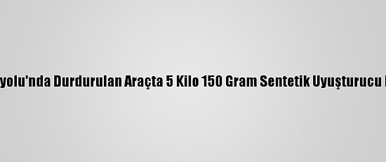 Anadolu Otoyolu'nda Durdurulan Araçta 5 Kilo 150 Gram Sentetik Uyuşturucu Ele Geçirildi