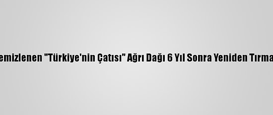 Terörden Temizlenen "Türkiye'nin Çatısı" Ağrı Dağı 6 Yıl Sonra Yeniden Tırmanışa Açıldı