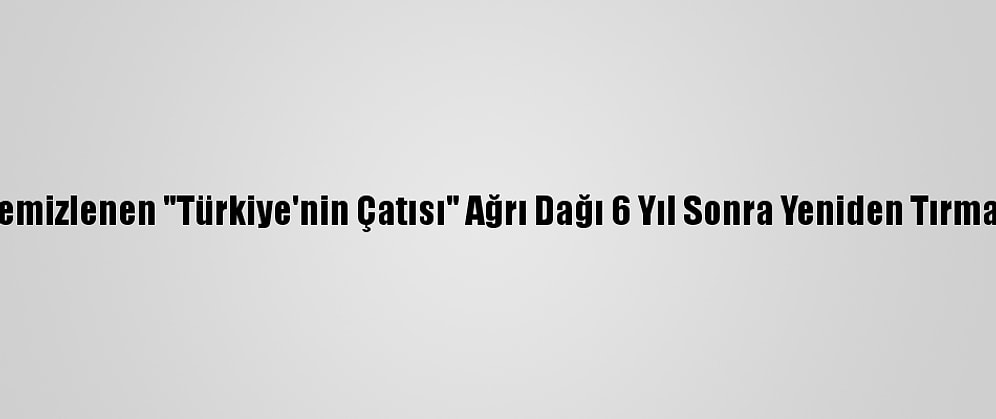 Terörden Temizlenen "Türkiye'nin Çatısı" Ağrı Dağı 6 Yıl Sonra Yeniden Tırmanışa Açıldı