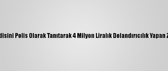 Ankara'da Kendisini Polis Olarak Tanıtarak 4 Milyon Liralık Dolandırıcılık Yapan Zanlı Yakalandı