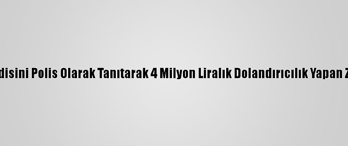 Ankara'da Kendisini Polis Olarak Tanıtarak 4 Milyon Liralık Dolandırıcılık Yapan Zanlı Yakalandı