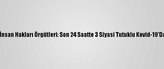 Mısırlı İnsan Hakları Örgütleri: Son 24 Saatte 3 Siyasi Tutuklu Kovid-19'Dan Öldü