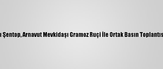 Tbmm Başkanı Şentop, Arnavut Mevkidaşı Gramoz Ruçi İle Ortak Basın Toplantısında Konuştu: