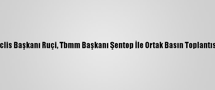 Arnavutluk Meclis Başkanı Ruçi, Tbmm Başkanı Şentop İle Ortak Basın Toplantısında Konuştu: