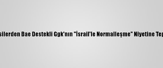 Husilerden Bae Destekli Ggk'nın "İsrail'le Normalleşme" Niyetine Tepki: