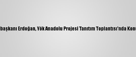Cumhurbaşkanı Erdoğan, Yök Anadolu Projesi Tanıtım Toplantısı'nda Konuştu: (2)