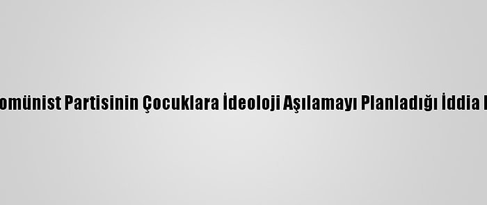 Çin Komünist Partisinin Çocuklara İdeoloji Aşılamayı Planladığı İddia Edildi