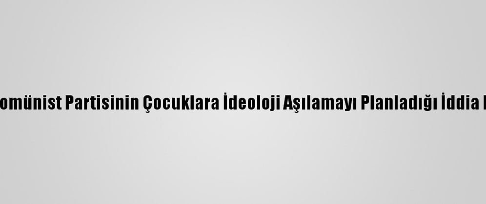 Çin Komünist Partisinin Çocuklara İdeoloji Aşılamayı Planladığı İddia Edildi
