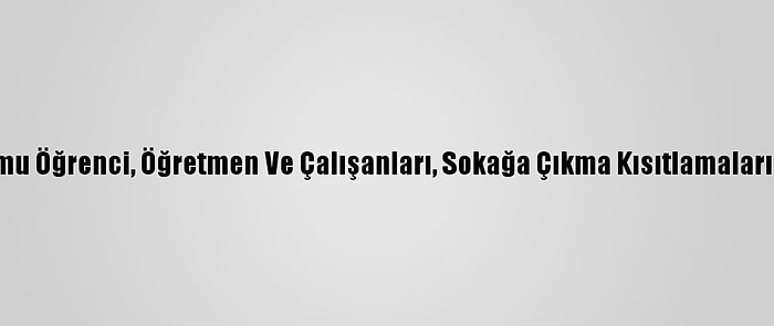 Örgün Eğitim Kurumu Öğrenci, Öğretmen Ve Çalışanları, Sokağa Çıkma Kısıtlamalarından Muaf Tutuldu