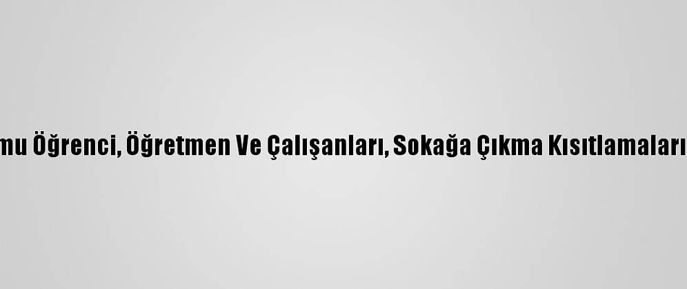 Örgün Eğitim Kurumu Öğrenci, Öğretmen Ve Çalışanları, Sokağa Çıkma Kısıtlamalarından Muaf Tutuldu