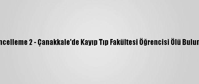 Güncelleme 2 - Çanakkale'de Kayıp Tıp Fakültesi Öğrencisi Ölü Bulundu