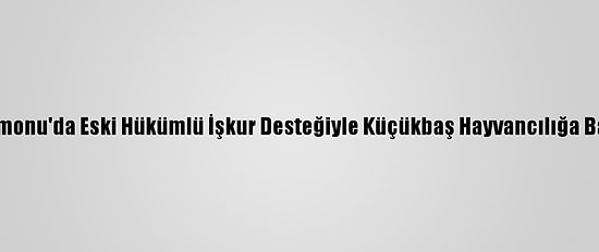 Kastamonu'da Eski Hükümlü İşkur Desteğiyle Küçükbaş Hayvancılığa Başladı