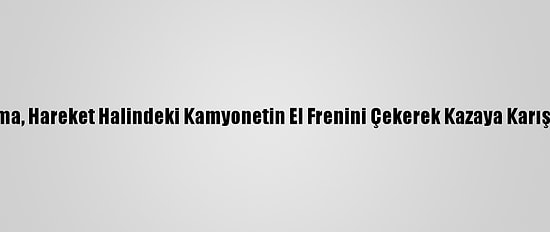 Adana'da Jandarma, Hareket Halindeki Kamyonetin El Frenini Çekerek Kazaya Karışmasını Engelledi