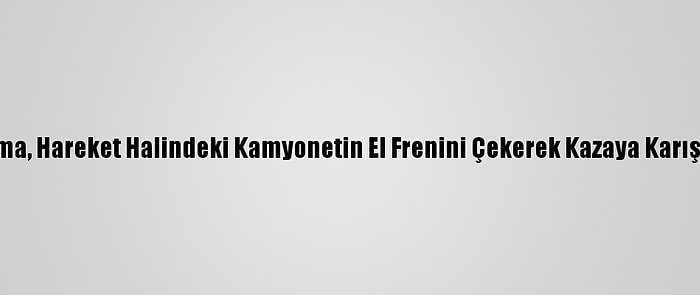 Adana'da Jandarma, Hareket Halindeki Kamyonetin El Frenini Çekerek Kazaya Karışmasını Engelledi