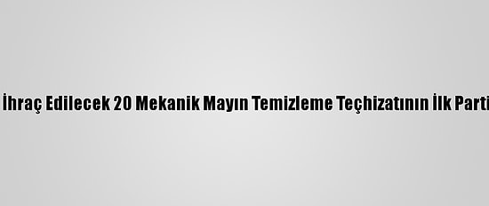 Azerbaycan'a İhraç Edilecek 20 Mekanik Mayın Temizleme Teçhizatının İlk Partisi Sevk Edildi