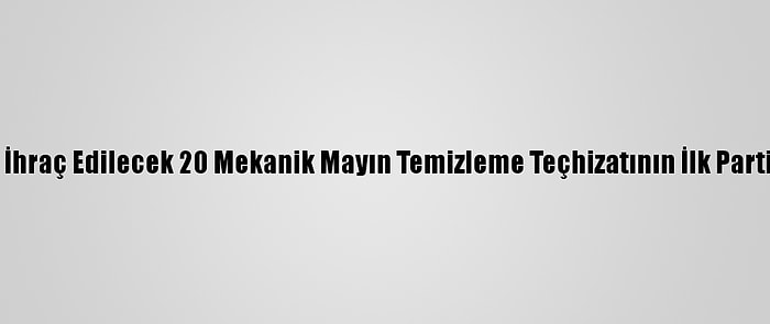 Azerbaycan'a İhraç Edilecek 20 Mekanik Mayın Temizleme Teçhizatının İlk Partisi Sevk Edildi