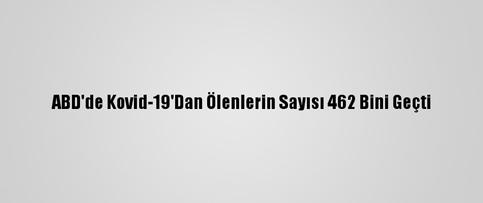 ABD'de Kovid-19'Dan Ölenlerin Sayısı 462 Bini Geçti