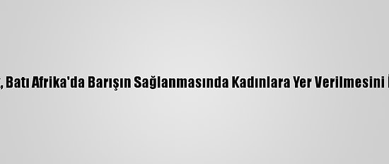 Bmgk, Batı Afrika'da Barışın Sağlanmasında Kadınlara Yer Verilmesini İstedi