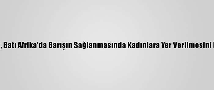 Bmgk, Batı Afrika'da Barışın Sağlanmasında Kadınlara Yer Verilmesini İstedi