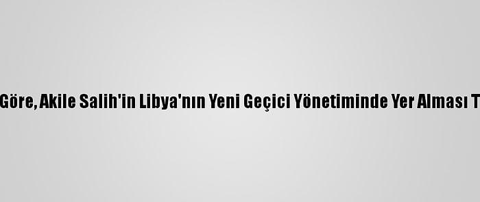 Libyalı Uzmanlara Göre, Akile Salih'in Libya'nın Yeni Geçici Yönetiminde Yer Alması Tartışma Yaratacak