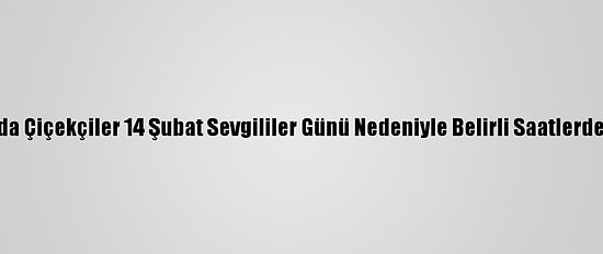 Kastamonu'da Çiçekçiler 14 Şubat Sevgililer Günü Nedeniyle Belirli Saatlerde Açık Olacak