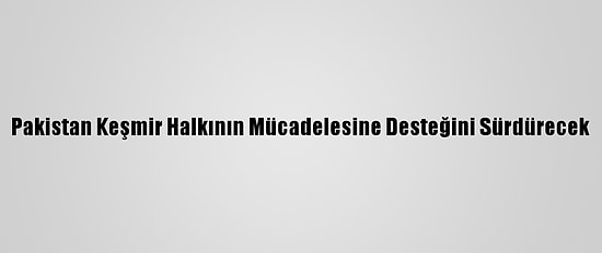 Pakistan Keşmir Halkının Mücadelesine Desteğini Sürdürecek