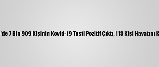 Türkiye'de 7 Bin 909 Kişinin Kovid-19 Testi Pozitif Çıktı, 113 Kişi Hayatını Kaybetti