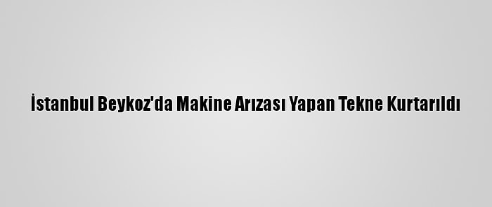 İstanbul Beykoz'da Makine Arızası Yapan Tekne Kurtarıldı