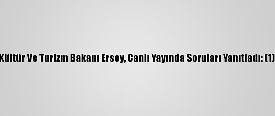 Kültür Ve Turizm Bakanı Ersoy, Canlı Yayında Soruları Yanıtladı: (1)