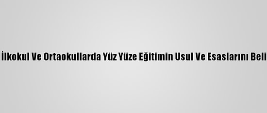 Meb, İlkokul Ve Ortaokullarda Yüz Yüze Eğitimin Usul Ve Esaslarını Belirledi