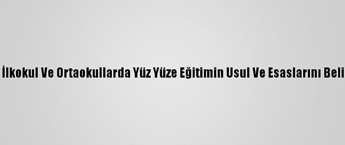 Meb, İlkokul Ve Ortaokullarda Yüz Yüze Eğitimin Usul Ve Esaslarını Belirledi