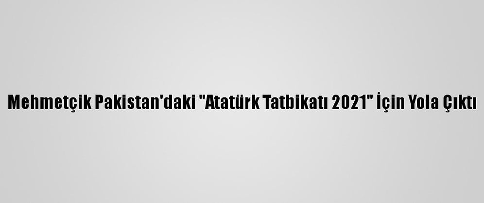 Mehmetçik Pakistan'daki "Atatürk Tatbikatı 2021" İçin Yola Çıktı