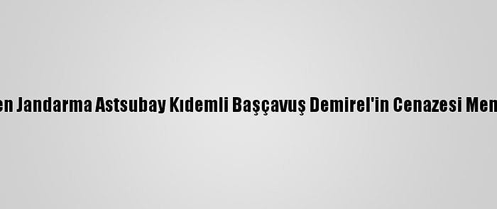 El Bab'da Şehit Düşen Jandarma Astsubay Kıdemli Başçavuş Demirel'in Cenazesi Memleketine Uğurlandı