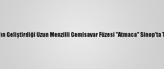 Roketsan'ın Geliştirdiği Uzun Menzilli Gemisavar Füzesi "Atmaca" Sinop'ta Test Edildi