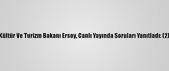 Kültür Ve Turizm Bakanı Ersoy, Canlı Yayında Soruları Yanıtladı: (2)