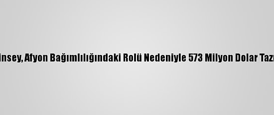 ABD Şirketi Mckinsey, Afyon Bağımlılığındaki Rolü Nedeniyle 573 Milyon Dolar Tazminat Ödeyecek