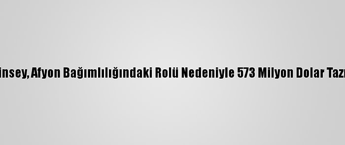 ABD Şirketi Mckinsey, Afyon Bağımlılığındaki Rolü Nedeniyle 573 Milyon Dolar Tazminat Ödeyecek