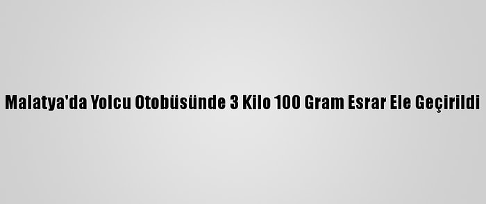 Malatya'da Yolcu Otobüsünde 3 Kilo 100 Gram Esrar Ele Geçirildi