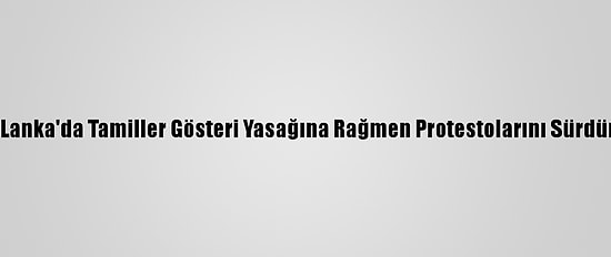 Sri Lanka'da Tamiller Gösteri Yasağına Rağmen Protestolarını Sürdürdü