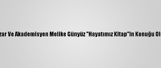 Yazar Ve Akademisyen Melike Günyüz "Hayatımız Kitap"In Konuğu Oldu