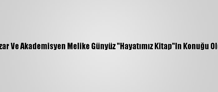 Yazar Ve Akademisyen Melike Günyüz "Hayatımız Kitap"In Konuğu Oldu