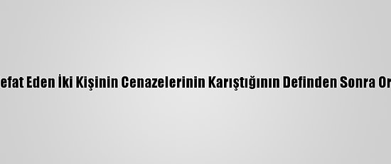 Almanya'da Vefat Eden İki Kişinin Cenazelerinin Karıştığının Definden Sonra Ortaya Çıkması