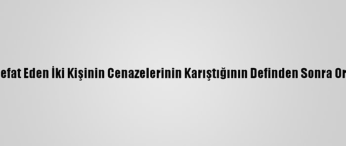 Almanya'da Vefat Eden İki Kişinin Cenazelerinin Karıştığının Definden Sonra Ortaya Çıkması